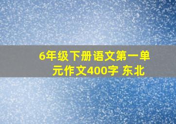 6年级下册语文第一单元作文400字 东北